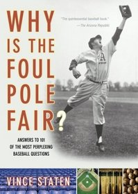 Why Is The Foul Pole Fair? : Answers to 101 of the Most Perplexing Baseball Questions