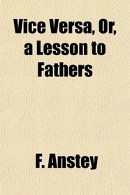 Vice Vers, Or, a Lesson to Fathers