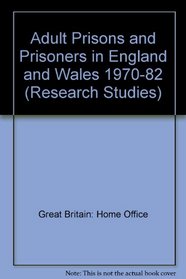 Adult Prisons and Prisoners in England and Wales 1970-82 (Research Studies)