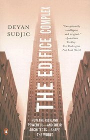 The Edifice Complex: How the Rich and Powerful--and Their Architects--Shape the World