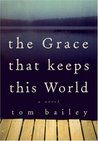 The Grace That Keeps This World : A Novel