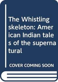 The Whistling skeleton: American Indian tales of the supernatural