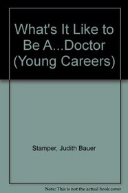 What's It Like to Be A...Doctor (Young Careers)