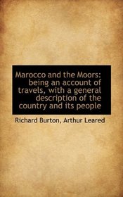 Marocco and the Moors: being an account of travels, with a general description of the country and it
