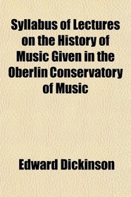 Syllabus of Lectures on the History of Music Given in the Oberlin Conservatory of Music