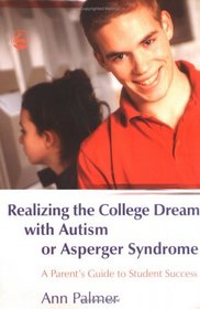 Realizing the College Dream with Autism or Asperger Syndrome: A Parent's Guide to Student Success