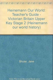 Heinemann Our World: Teacher's Guide - Victorian Britain Upper Key Stage 2 (Heinemann our world history)