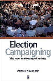 Election Campaigning: TheNew Marketing of Politics