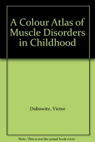 A Colour Atlas of Muscle Disorders in Childhood