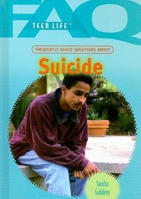 Frequently Asked Questions About Suicide (Faq: Teen Life)