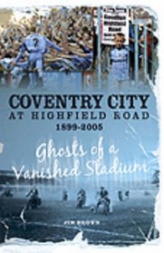 Coventry City at Highfield Road 1899-2005 (Desert Island Football Histories)