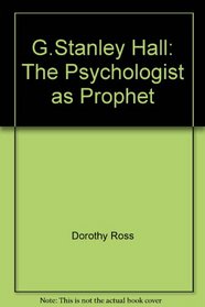 G. Stanley Hall: The Psychologist As Prophet