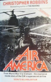 Air America: The True Story of the C.I.A.'s Mercenary Fliers in Covert Operations from Pre-war China to Present Day Nicaragua