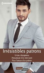 Un jeu dangereux / Amoureuse d'un don Juan / Pour l'amour d'un patron (Irresistibles Patrons) (French Edition)