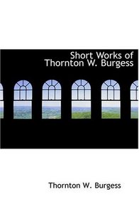 Short Works of Thornton W. Burgess (Large Print Edition)