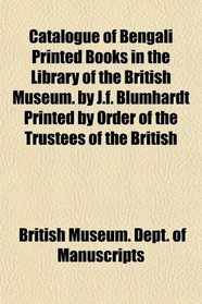Catalogue of Bengali Printed Books in the Library of the British Museum. by J.f. Blumhardt Printed by Order of the Trustees of the British
