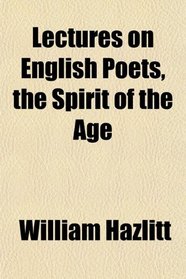 Lectures on English Poets, the Spirit of the Age