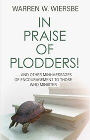 In Praise of Plodders!: ...And Other Mini-Messages of Encouragement to Those Who Minister