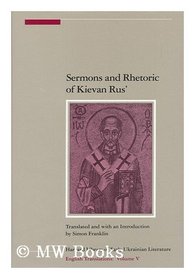 Sermons and Rhetoric of Kievan Rus (Harvard Library of Early Ukrainian Literature:  Translations)