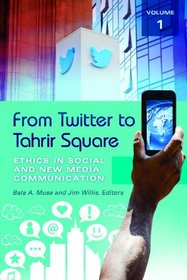 From Twitter to Tahrir Square [2 volumes]: Ethics in Social and New Media Communication