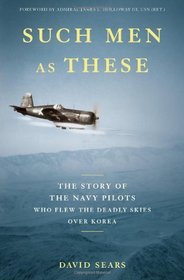 Such Men as These: The Story of the Navy Pilots Who Flew the Deadly Skies over Korea