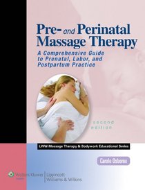 Pre- and Perinatal Massage Therapy: A Comprehensive Guide to Prenatal, Labor, and Postpartum Practice (LWW Massage Therapy and Bodywork Educational Series)