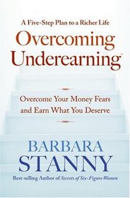 Overcoming Underearning(TM) : Overcome Your Money Fears and Earn What You Deserve