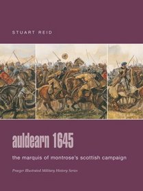 Auldearn 1645: The Marquis of Montrose's Scottish Campaign (Praeger Illustrated Military History)