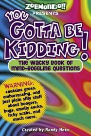 You Gotta Be Kidding!: The Wacky Book of Mind-Boggling Questions