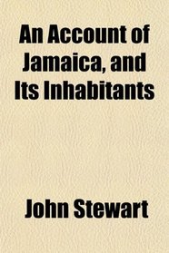 An Account of Jamaica, and Its Inhabitants