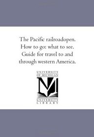 The Pacific railroadopen. How to go: what to see. Guide for travel to and through western America.
