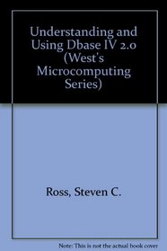 Understanding and Using dBASE IV 2.0 (West's Microcomputing Series)