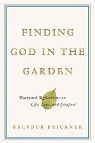 Finding God in the Garden: Backyard Reflections on Life, Love, and Compost