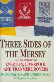 Three Sides of the Mersey: Oral History of Everton, Liverpool and Tranmere Rovers