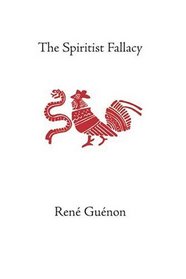 The Spiritist Fallacy (Guenon, Rene. Works.)