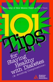 101 Tips for Staying Healthy With Diabetes (& Avoiding Complications): A Project of the American Diabetes Association