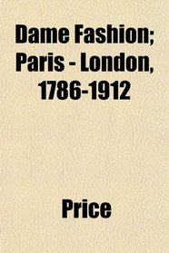 Dame Fashion; Paris - London, 1786-1912