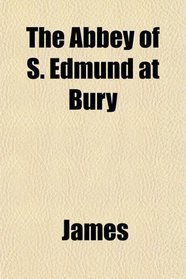 The Abbey of S. Edmund at Bury