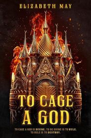 To Cage a God (These Monstrous Gods, Bk 1)