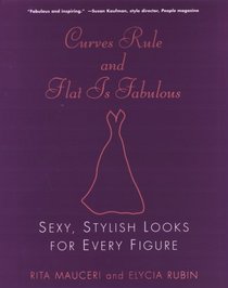 Curves Rule and Flat Is Fabulous: Sexy, Stylish Looks for Every Figure