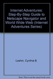 Internet Adventures: Step-By-Step Guide to Netscape Navigator and World Wide Web (Internet Adventures Series)