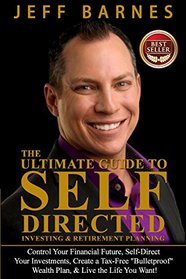The Ultimate Guide to Self-Directed Investing & Retirement Planning: How to Take control of Your Financial Future, Self-Direct Your Investments, ... Wealth Plan, & Live the Life You Want!