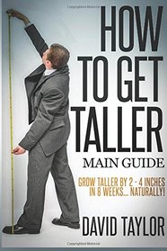 How to Get Taller: Grow Taller By 4 Inches In 8 Weeks, Even After Puberty! (Grow Taller Naturally) (Volume 1)