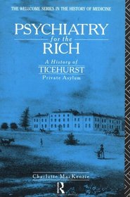 Psychiatry for the Rich: A History of Ticehurst Private Asylum 1792-1917 (The Wellcome Institute Series in the History of Medicine)