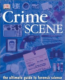 Crime Scene: The Ultimate Guide to Forensic Science