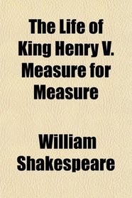 The Life of King Henry V. Measure for Measure