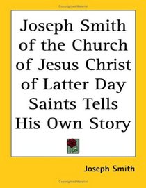 Joseph Smith of the Church of Jesus Christ of Latter Day Saints Tells His Own Story