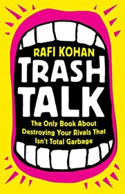 Trash Talk: The Only Book About Destroying Your Rivals That Isn?t Total Garbage