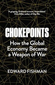 Chokepoints: How the Global Economy Became a Weapon of War
