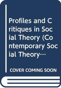 Profiles and Critiques in Social Theory (Contemporary Social Theory)